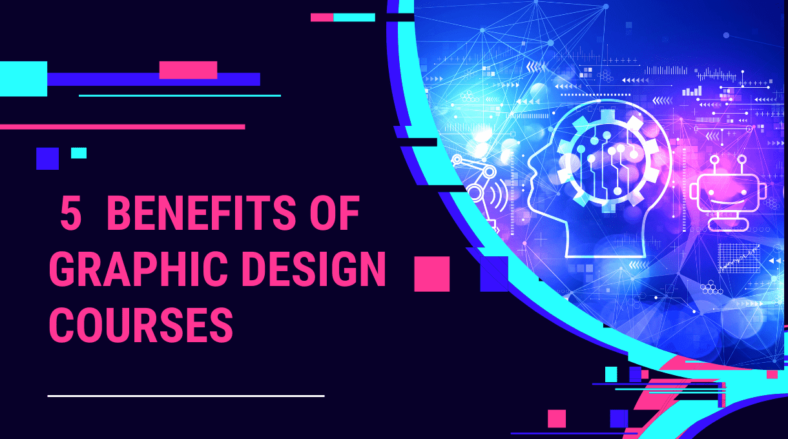 Uncover 5 Surprising Benefits Of Graphic Design Courses
